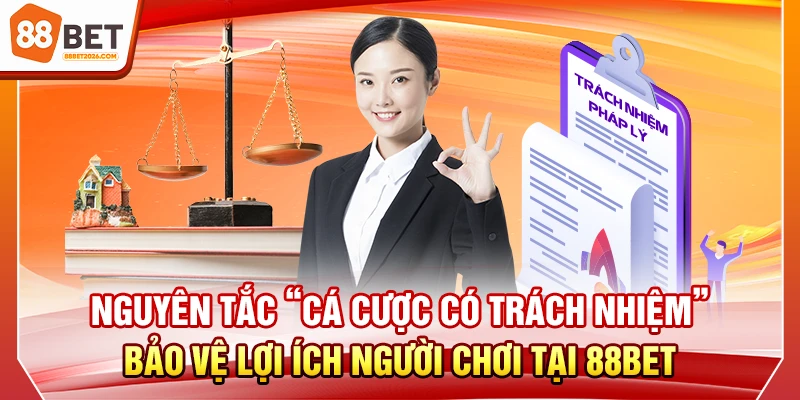 Nguyên tắc “Cá cược có trách nhiệm”: Bảo vệ lợi ích người chơi tại 88bet