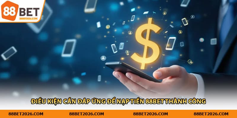 Điều kiện cần đáp ứng để nạp tiền 88Bet thành công