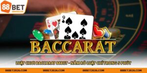 Luật Chơi Baccarat 88Bet - Nắm Rõ Luật Chỉ Trong 5 Phút