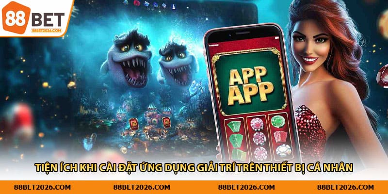 Tiện ích khi cài đặt ứng dụng giải trí trên thiết bị cá nhân